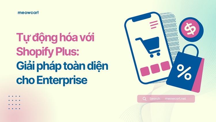 Tự Động Hóa với Shopify Plus: Giải Pháp toàn diện cho Enterprise
